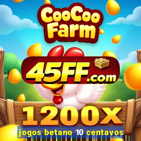 jogos betano 10 centavos